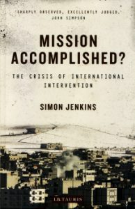 Mission Accomplished? The Crisis of International Intervention by Simon Jenkins